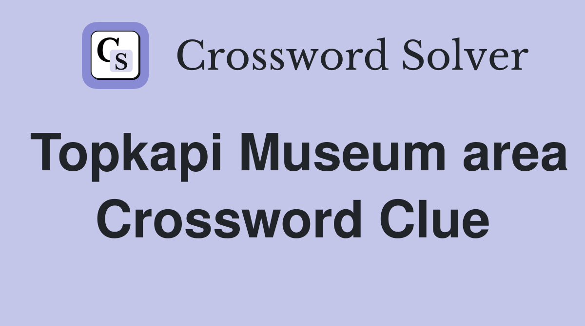 Topkapi Museum area Crossword Clue