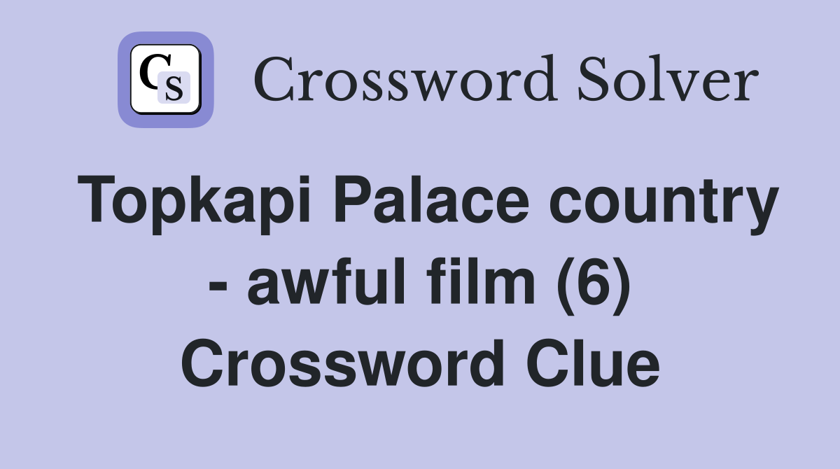 Topkapi Palace country - awful film (6) Crossword Clue