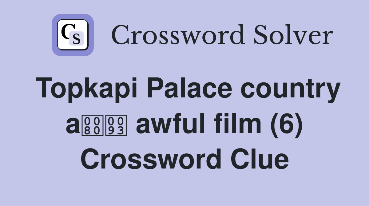 Topkapi Palace country a awful film (6) Crossword Clue