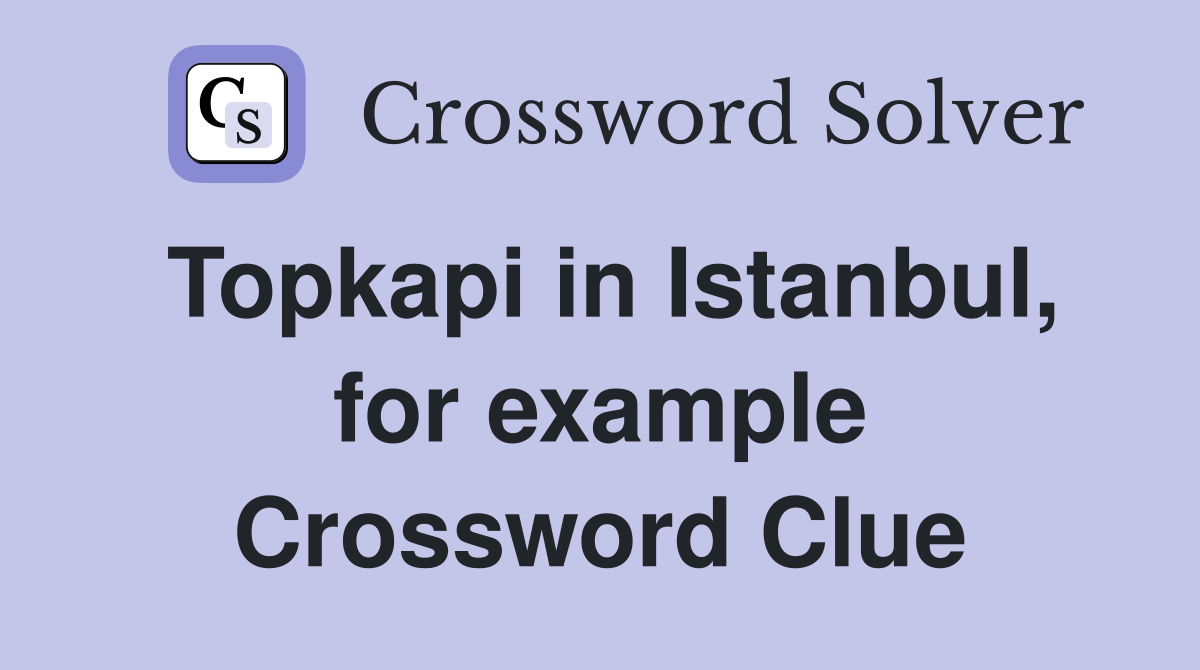 Topkapi in Istanbul, for example Crossword Clue
