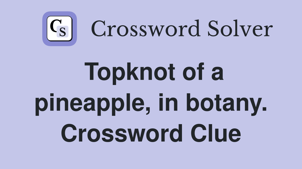 Topknot of a pineapple, in botany. Crossword Clue