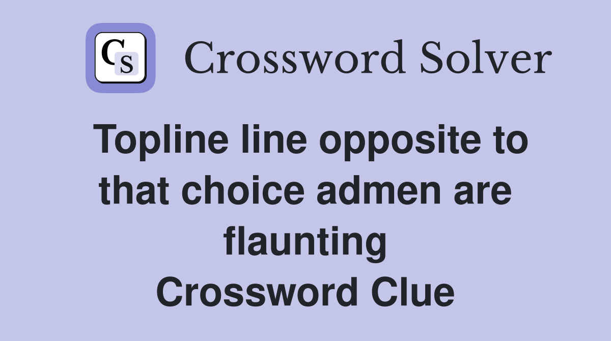 Topline line opposite to that choice admen are flaunting Crossword Clue