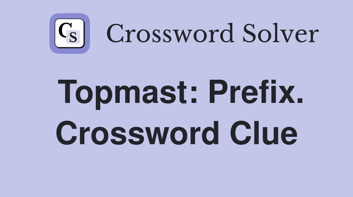 Topmast: Prefix. Crossword Clue