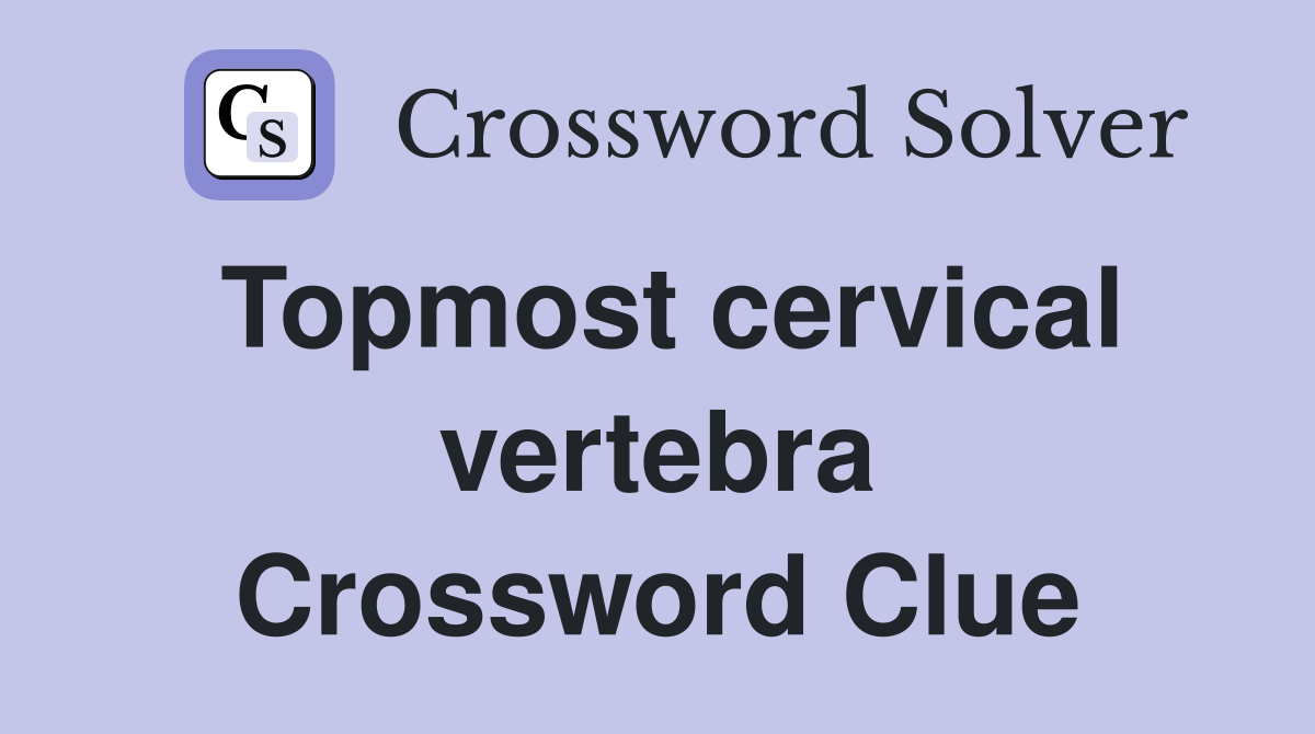 Topmost cervical vertebra Crossword Clue