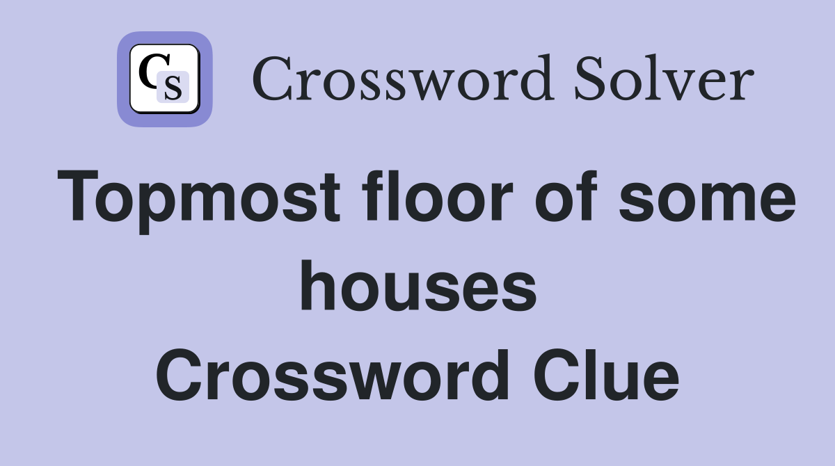 Topmost floor of some houses Crossword Clue