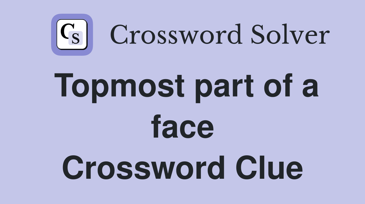Topmost part of a face Crossword Clue