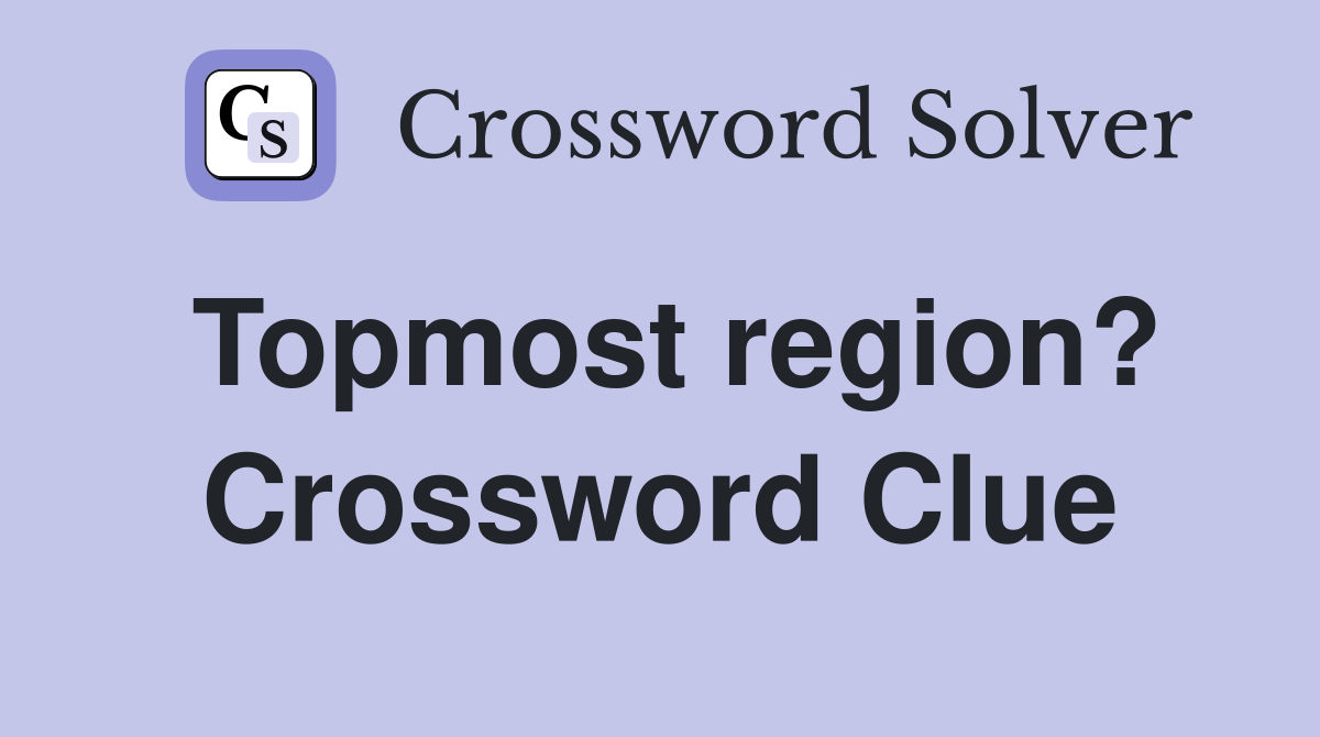 Topmost region? Crossword Clue