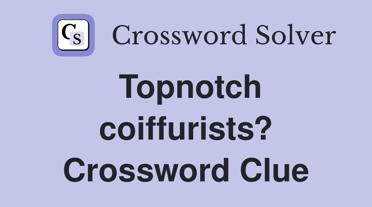 Topnotch coiffurists? Crossword Clue