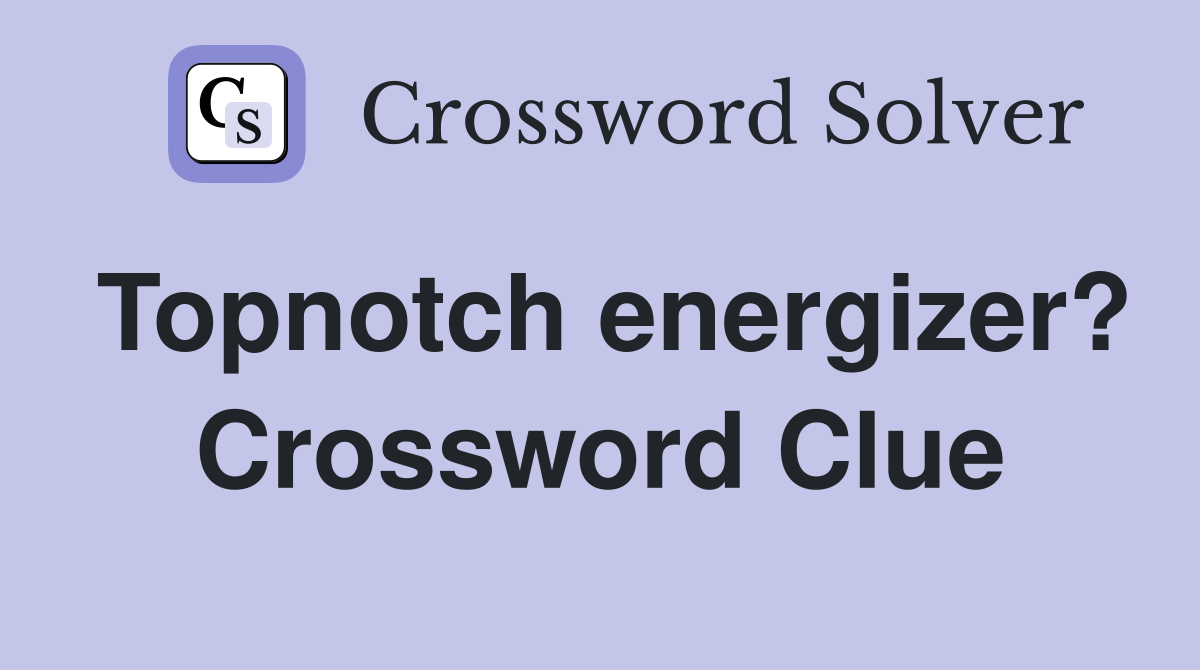 Topnotch energizer? Crossword Clue