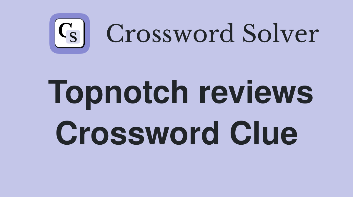 Topnotch reviews Crossword Clue