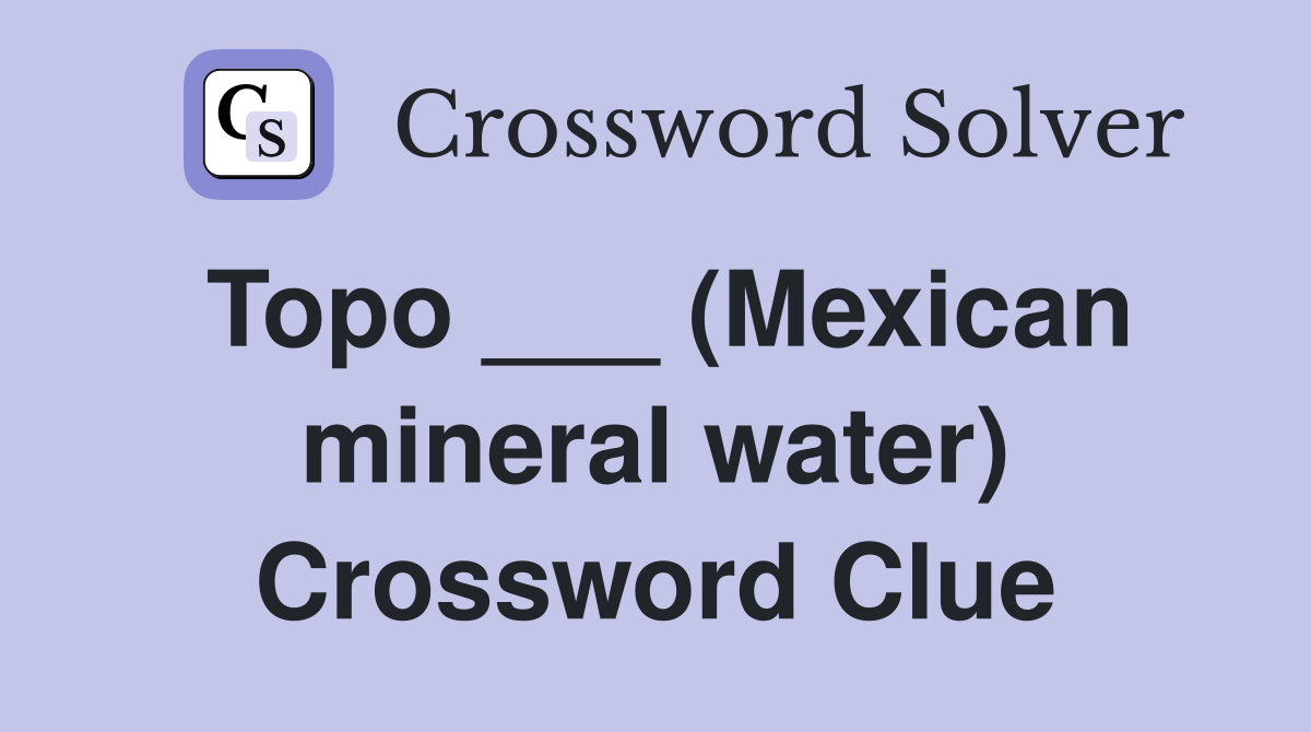 Topo ___ (Mexican mineral water) Crossword Clue