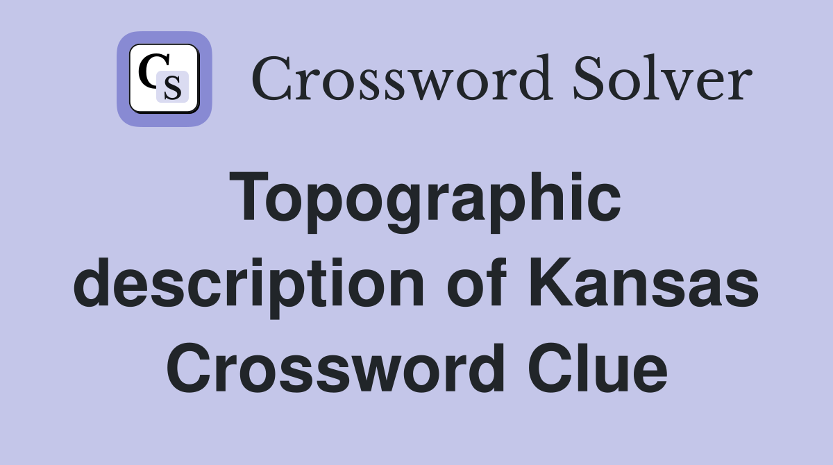 Topographic description of Kansas Crossword Clue