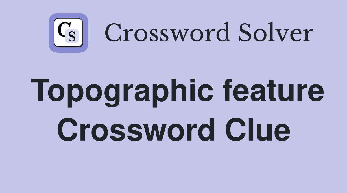 Topographic feature Crossword Clue