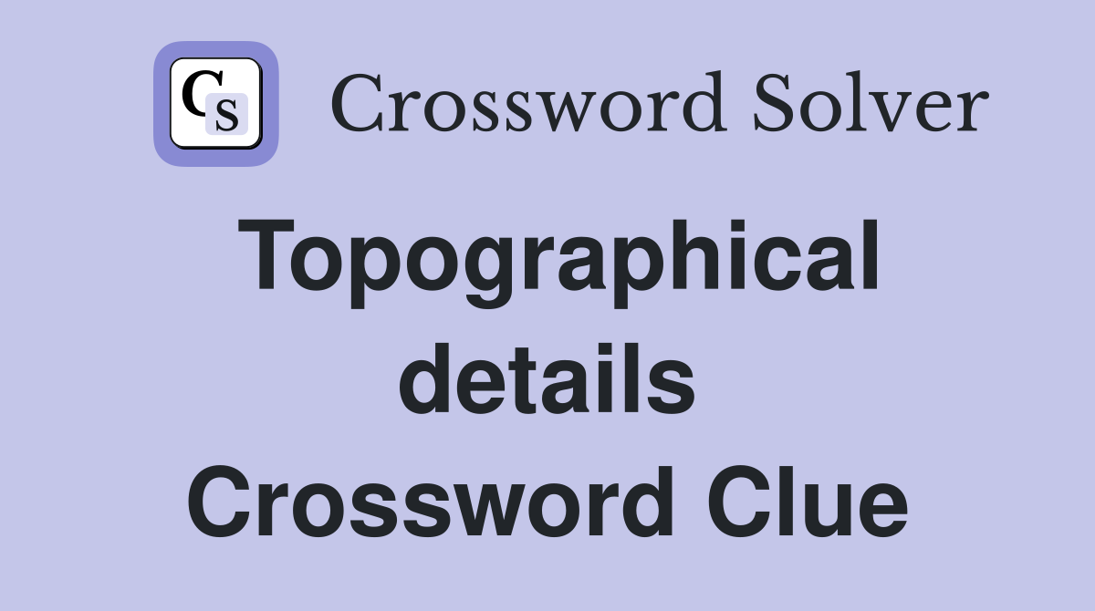 Topographical details Crossword Clue