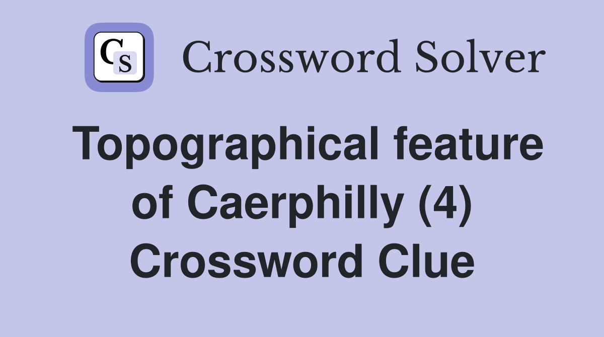 Topographical feature of Caerphilly (4) Crossword Clue