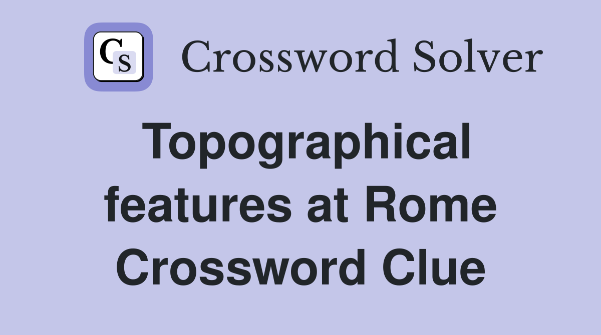 Topographical features at Rome Crossword Clue