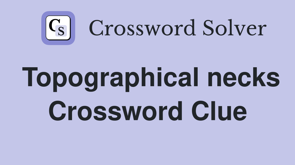 Topographical necks Crossword Clue