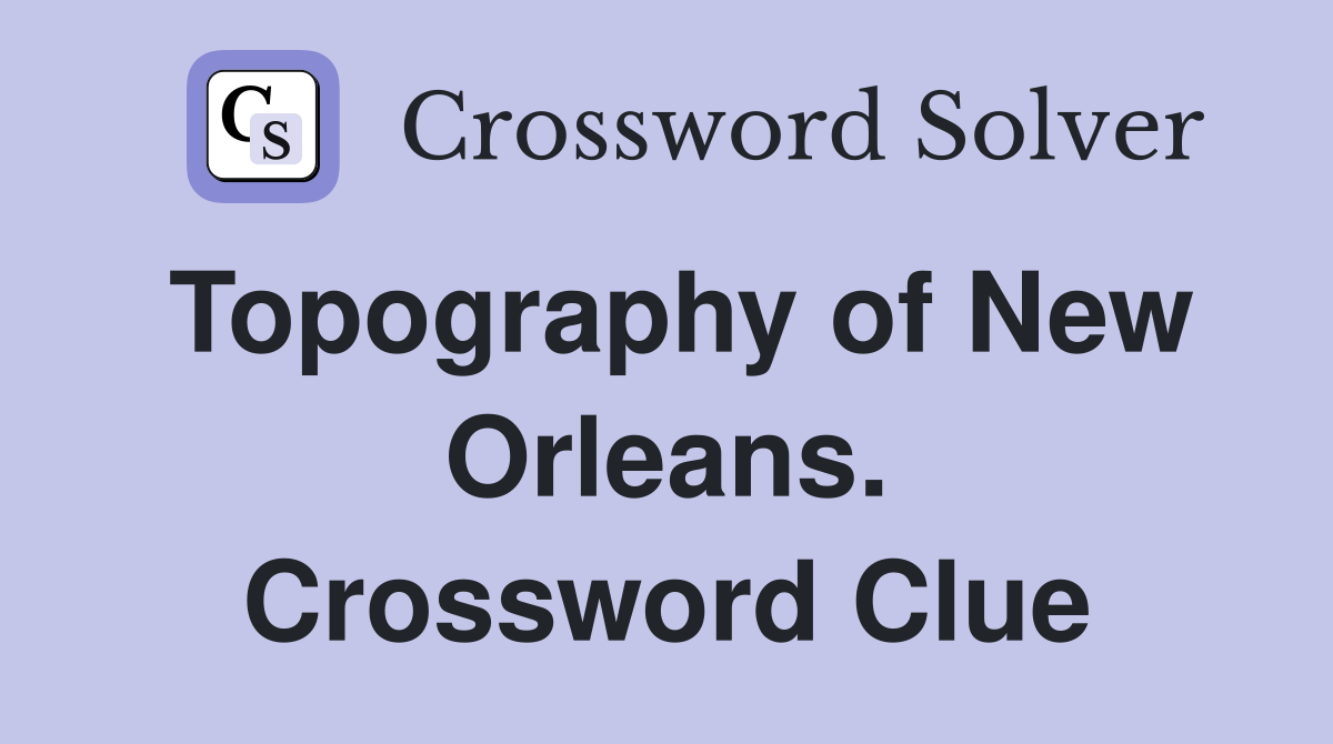 Topography of New Orleans. Crossword Clue