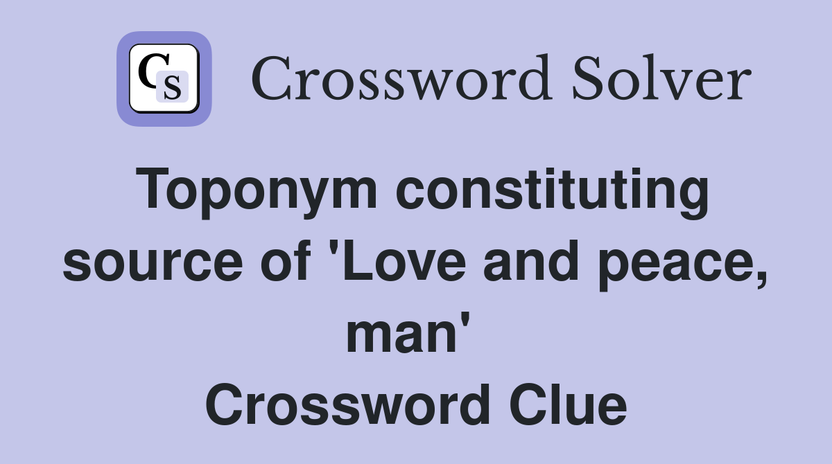 Toponym constituting source of 'Love and peace, man'  Crossword Clue