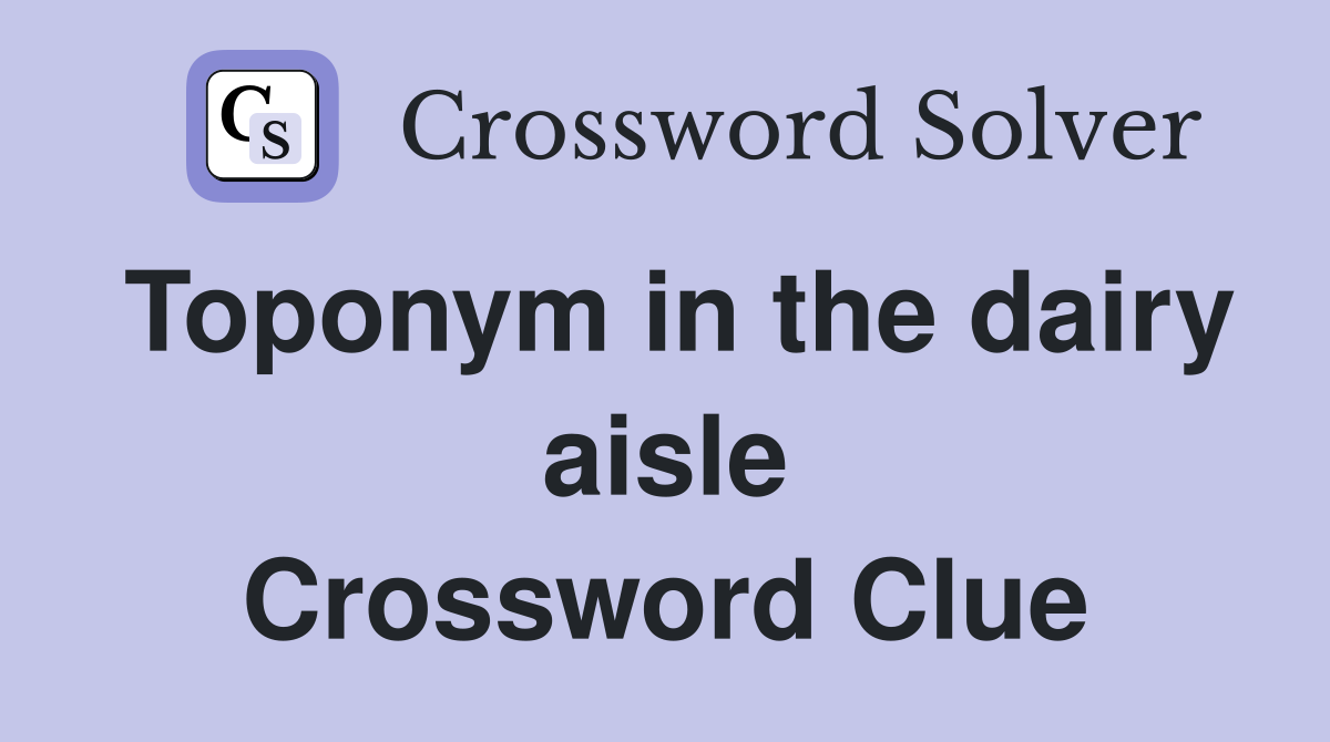 Toponym in the dairy aisle Crossword Clue