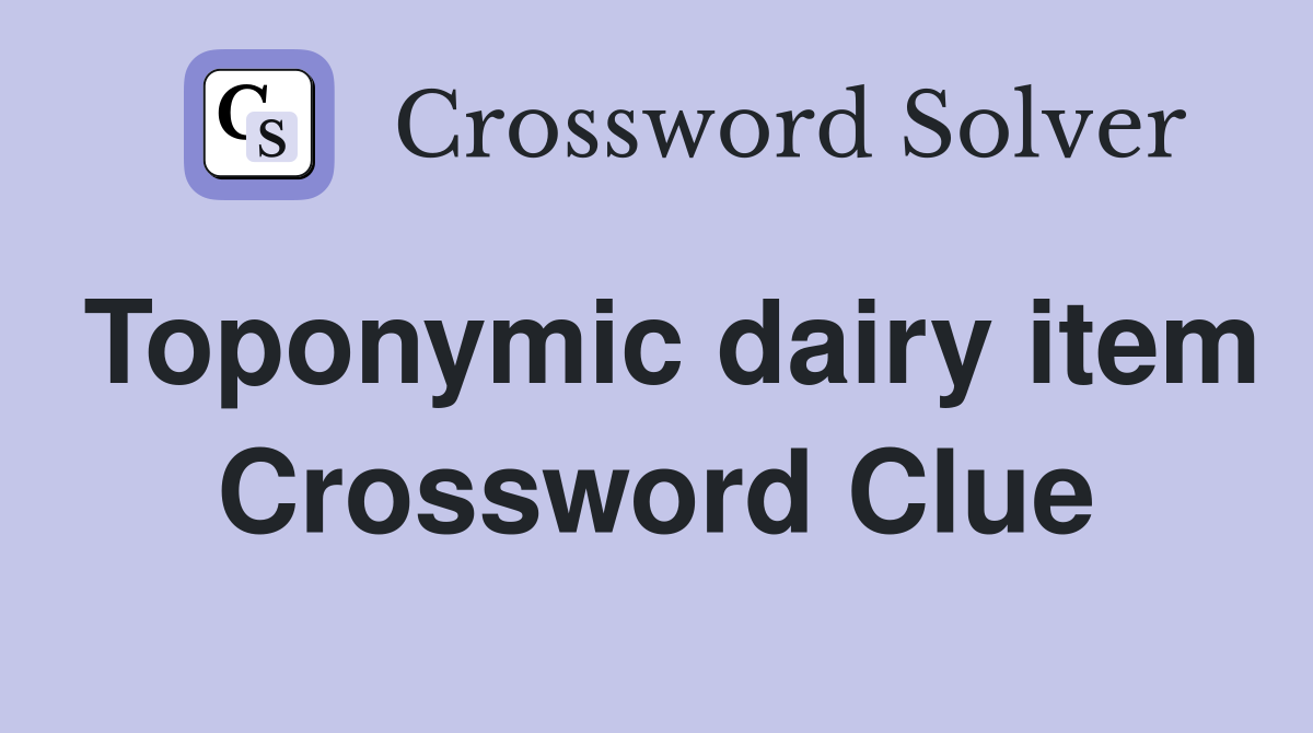 Toponymic dairy item Crossword Clue