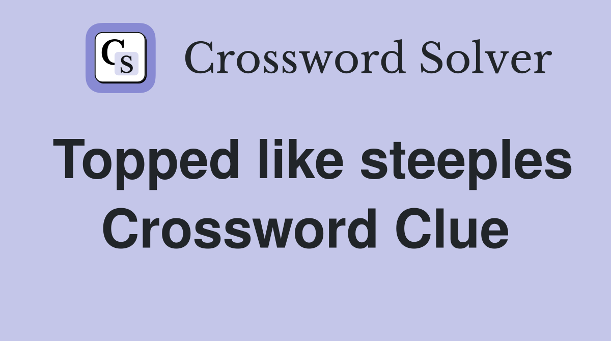 Topped like steeples Crossword Clue