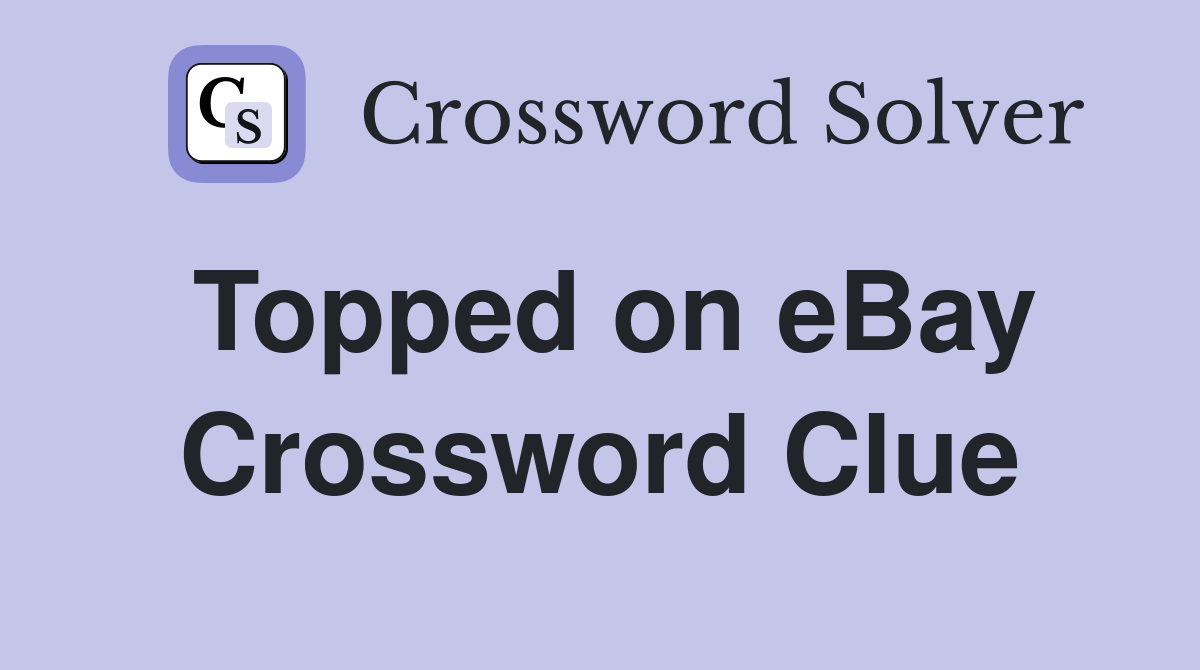 Topped on eBay Crossword Clue