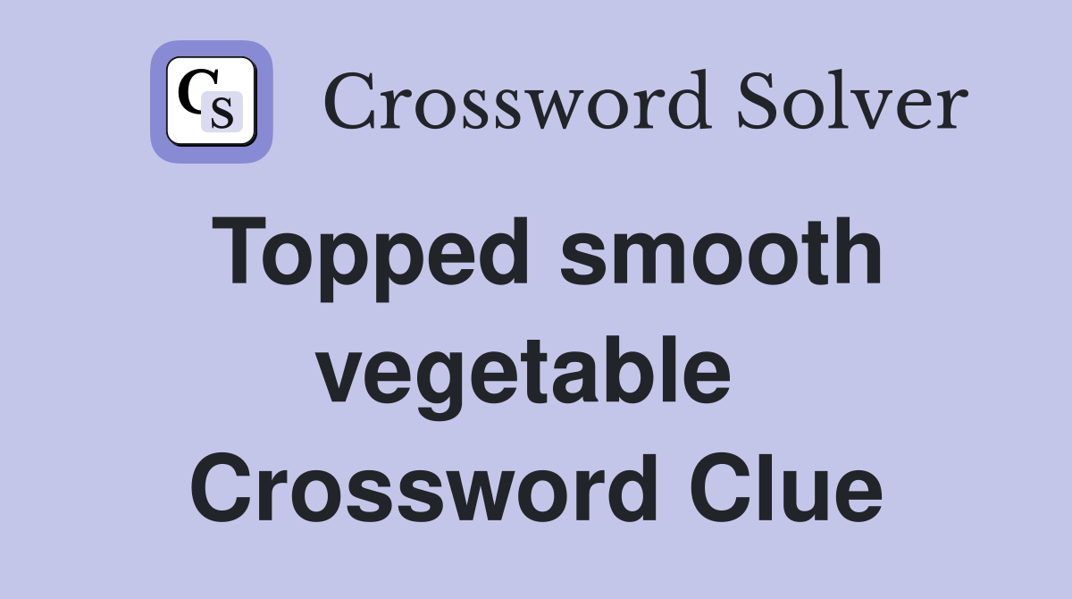 Topped smooth vegetable  Crossword Clue