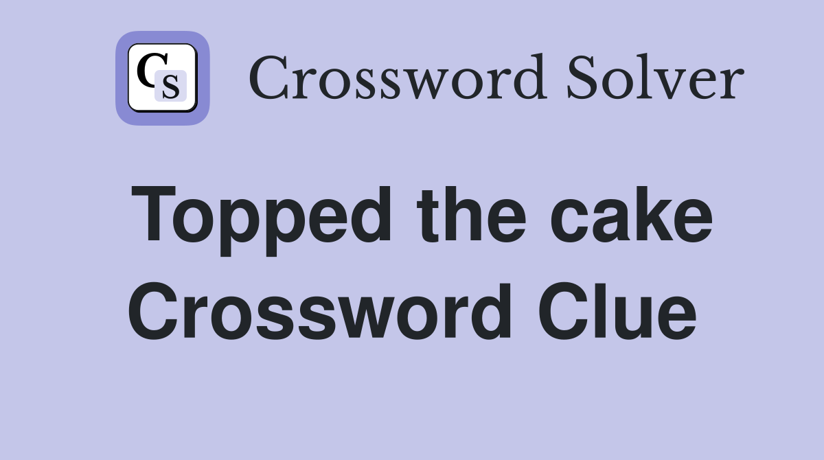 Topped the cake Crossword Clue