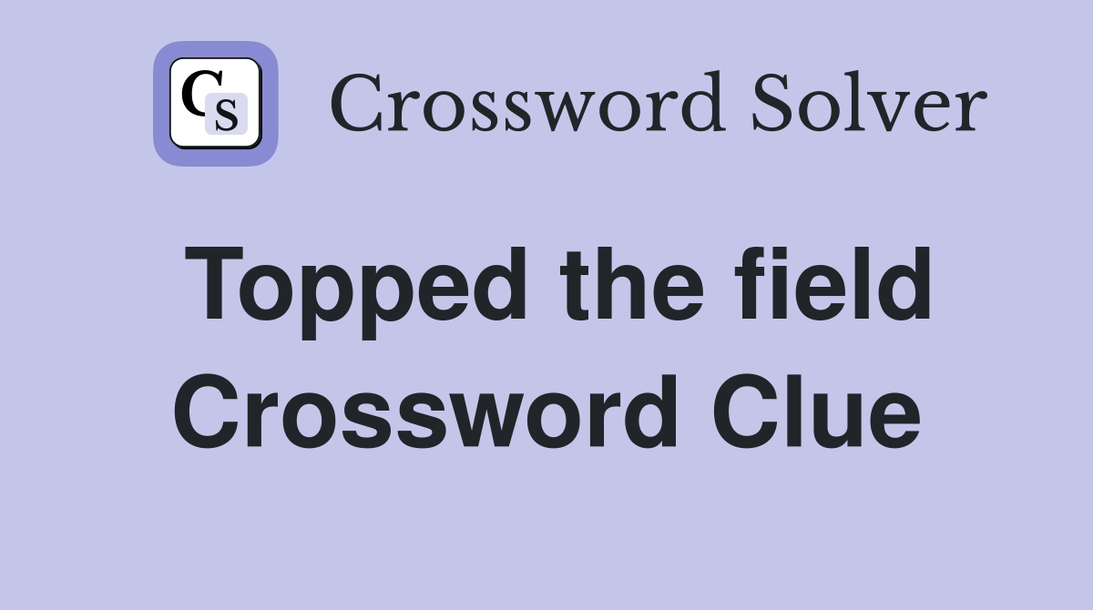 Topped the field Crossword Clue