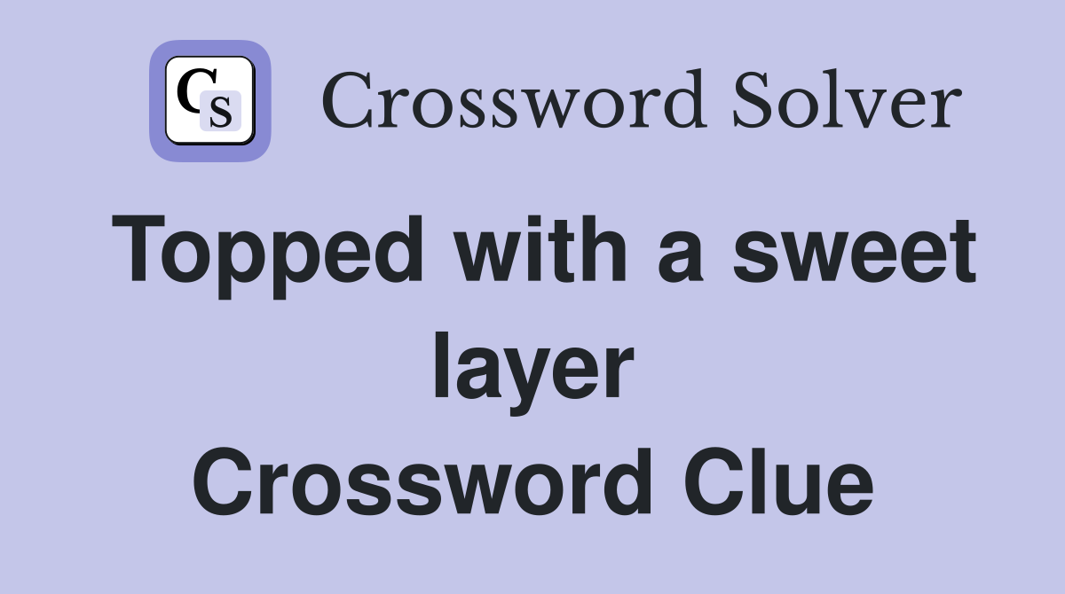 Topped with a sweet layer Crossword Clue