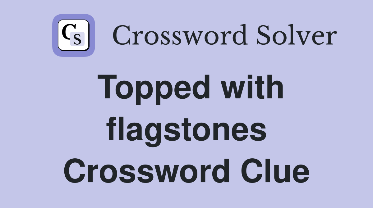 Topped with flagstones Crossword Clue