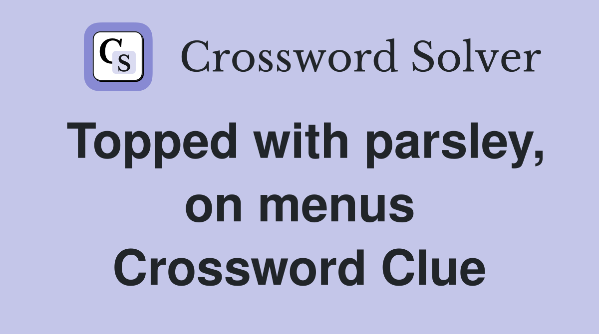 Topped with parsley, on menus Crossword Clue
