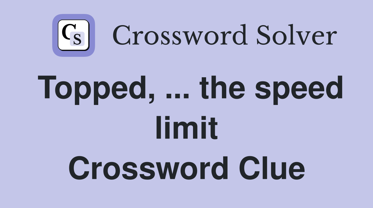 Topped, ... the speed limit Crossword Clue