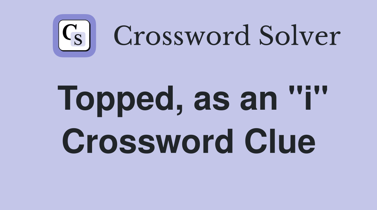 Topped, as an ''i'' Crossword Clue