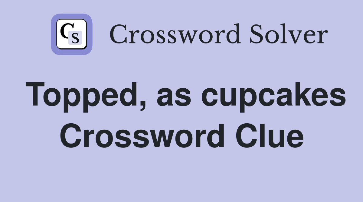 Topped, as cupcakes Crossword Clue