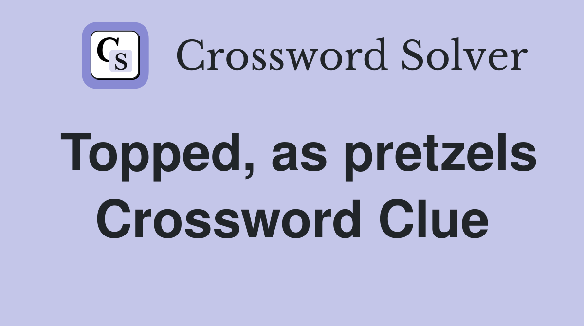 Topped, as pretzels Crossword Clue