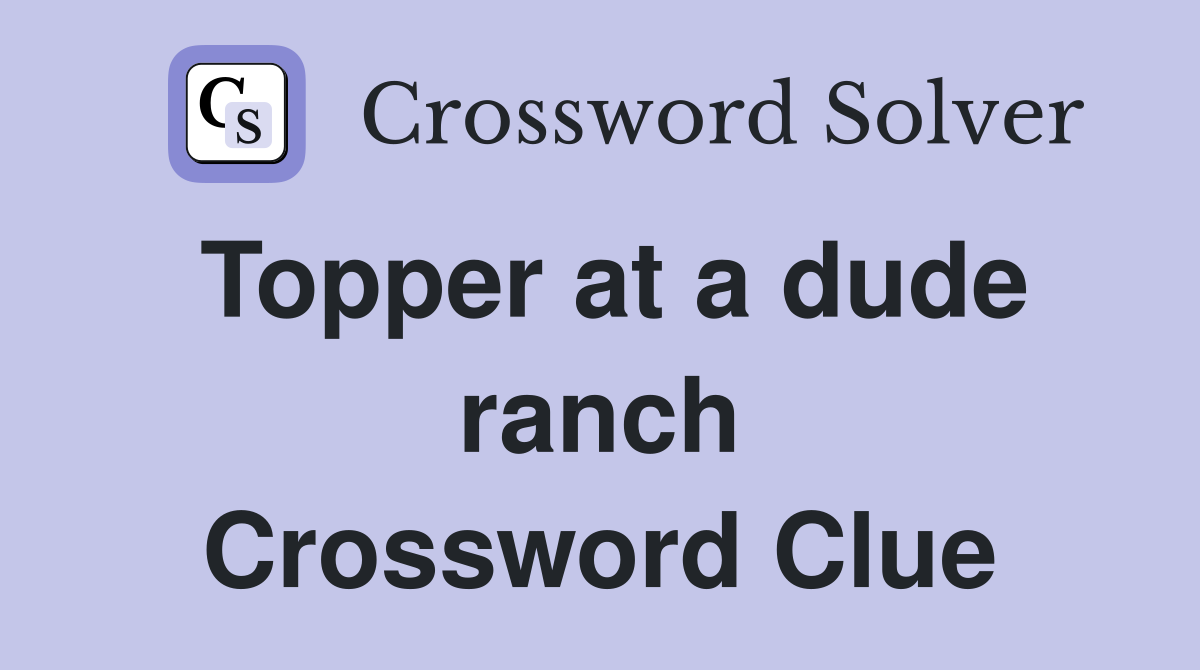Topper at a dude ranch Crossword Clue