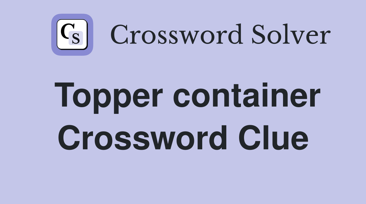 Topper container Crossword Clue