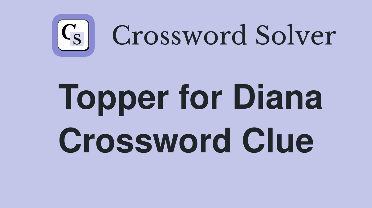 Topper for Diana Crossword Clue