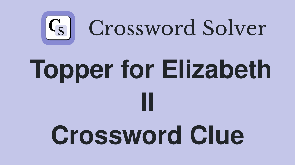 Topper for Elizabeth II Crossword Clue