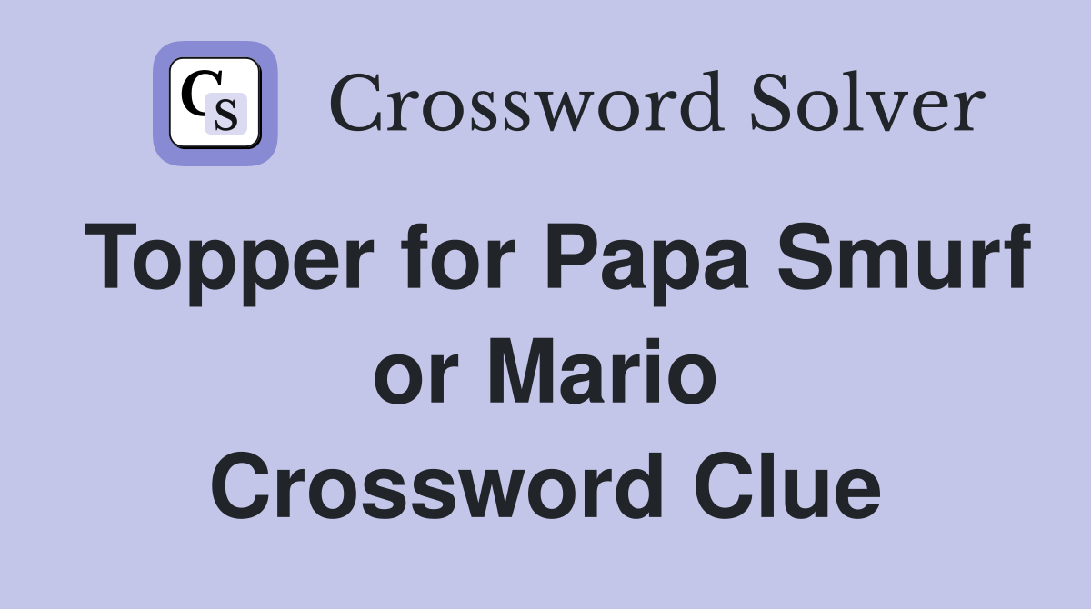 Topper for Papa Smurf or Mario Crossword Clue