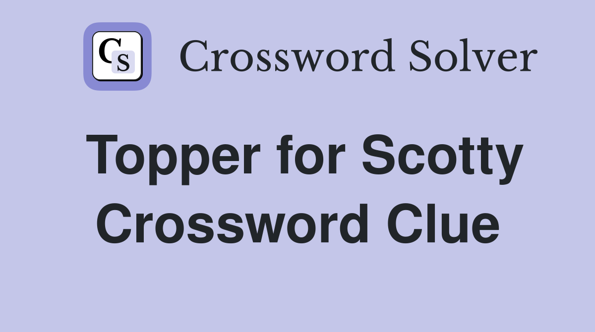 Topper for Scotty Crossword Clue