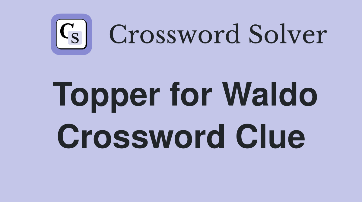 Topper for Waldo Crossword Clue
