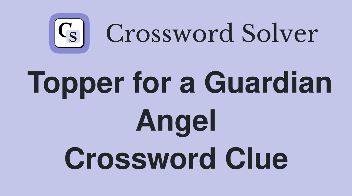 Topper for a Guardian Angel Crossword Clue