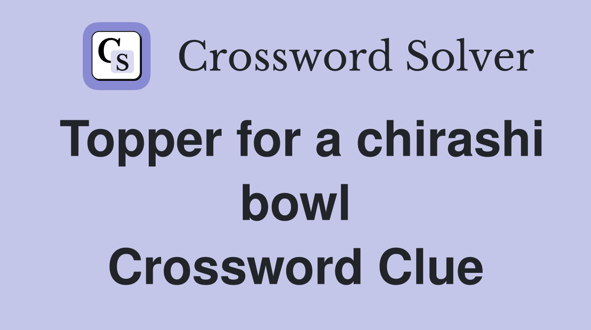 Topper for a chirashi bowl Crossword Clue