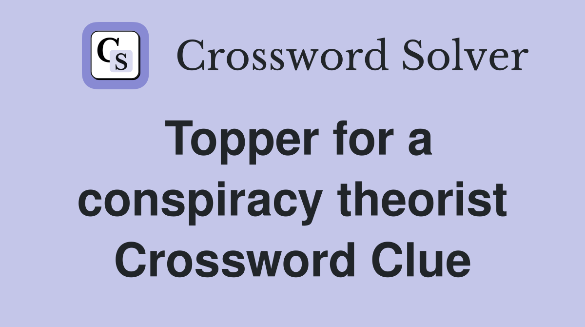 Topper for a conspiracy theorist Crossword Clue