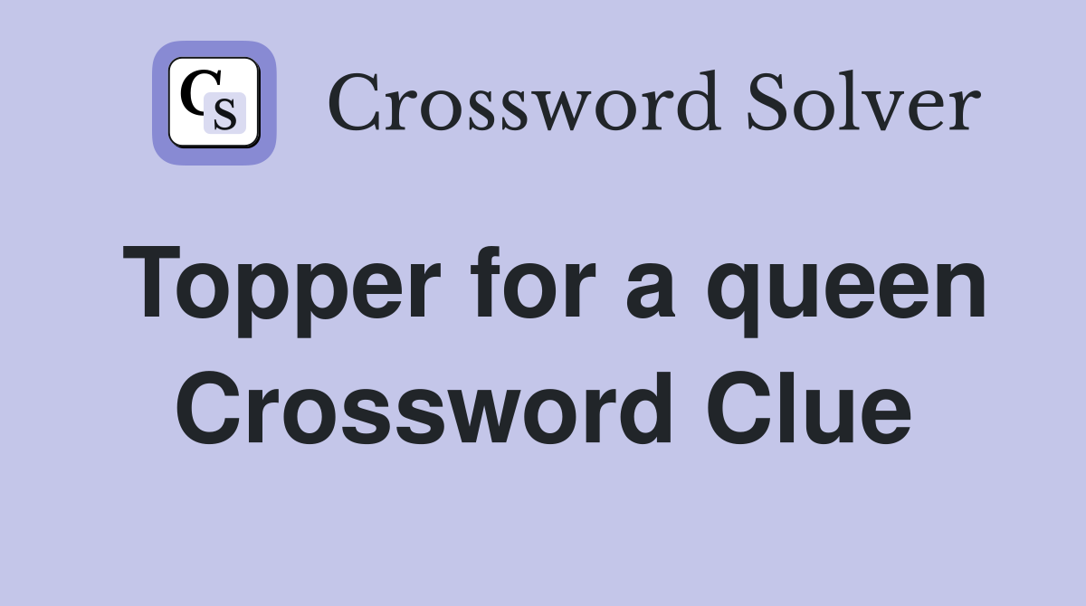Topper for a queen Crossword Clue