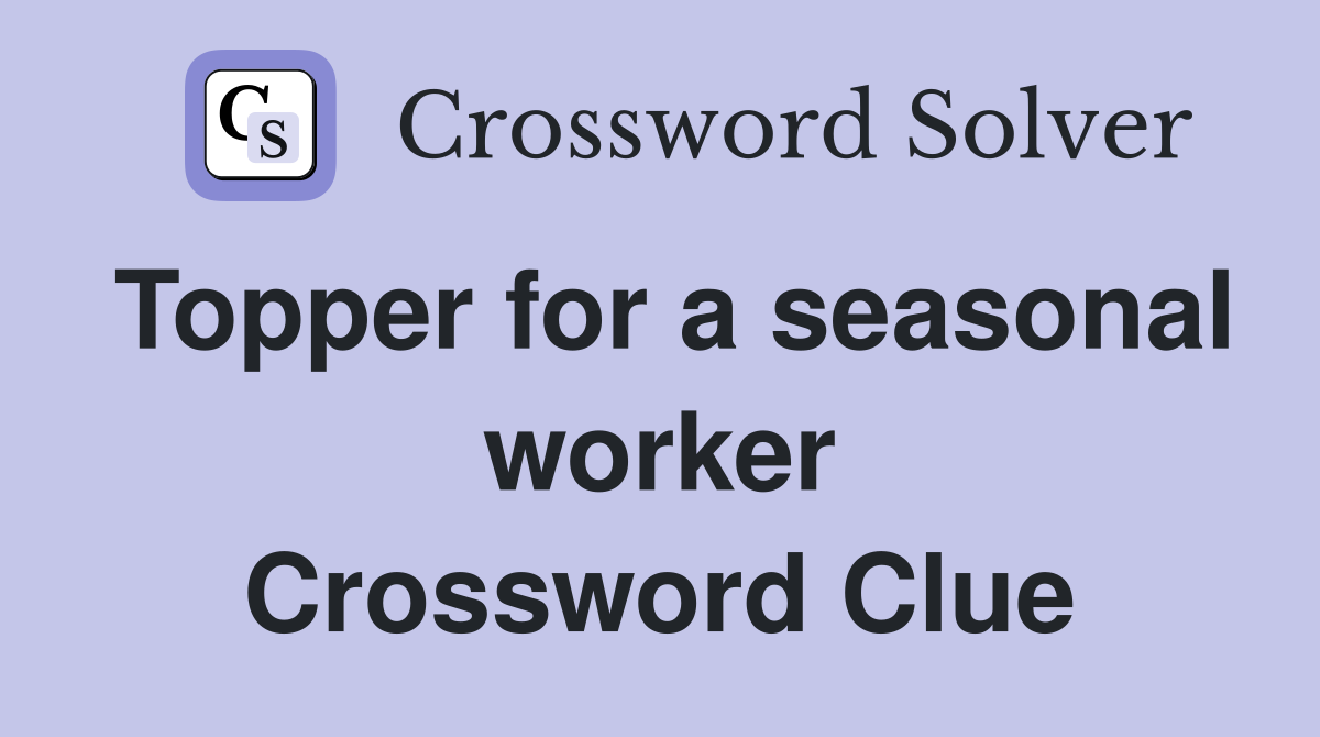 Topper for a seasonal worker Crossword Clue