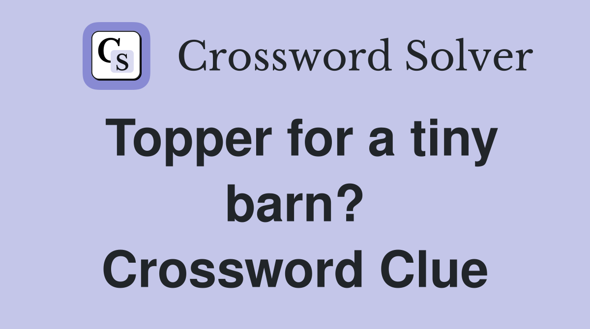 Topper for a tiny barn? Crossword Clue